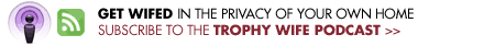 Subscribe to the Trophy Wife podcast